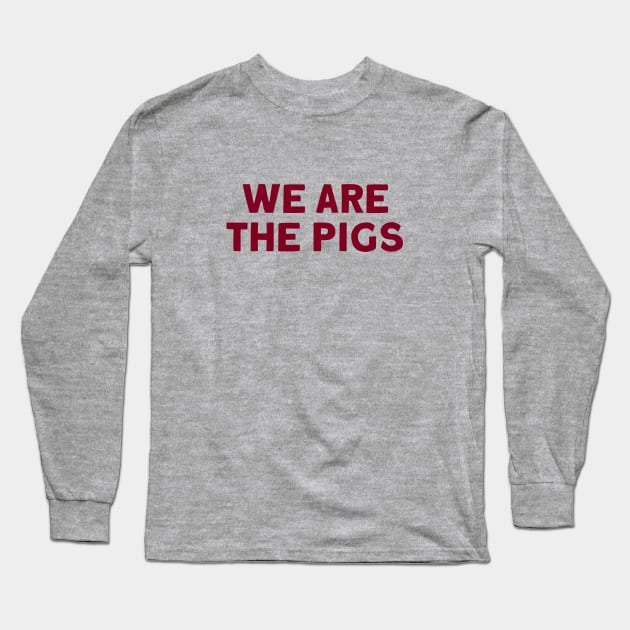 We Are The Pigs, burgundy Long Sleeve T-Shirt by Perezzzoso